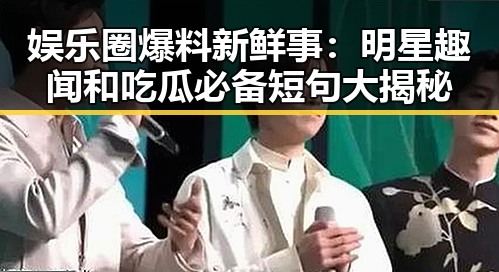 娱乐圈爆料新鲜事：明星趣闻和吃瓜必备短句大揭秘