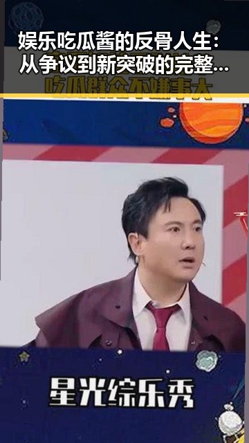 娱乐吃瓜酱的反骨人生：从争议到新突破的完整回顾